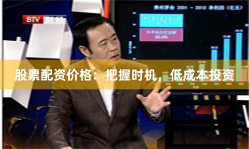 股票配资价格：把握时机，低成本投资