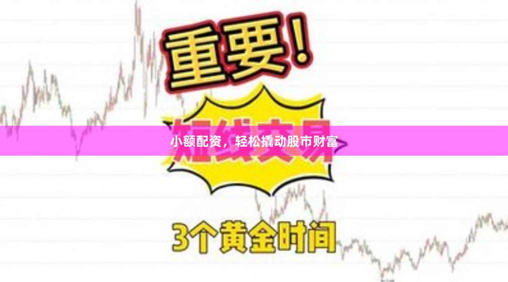 小额配资，轻松撬动股市财富