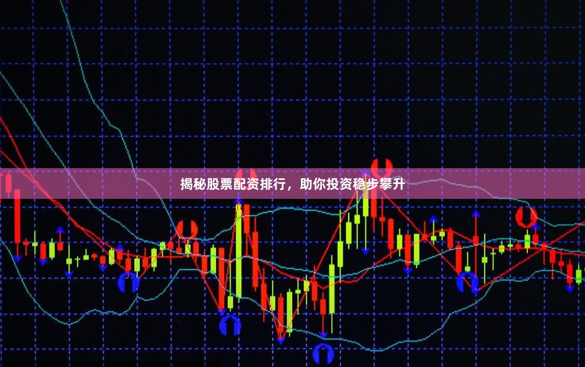 揭秘股票配资排行，助你投资稳步攀升