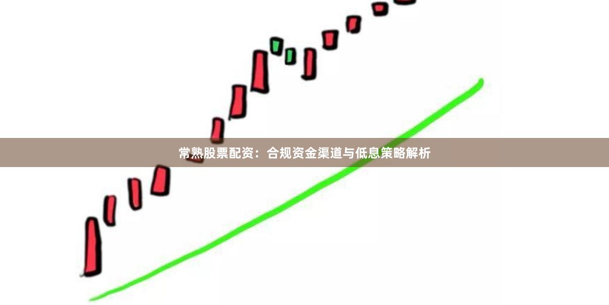 常熟股票配资:合规资金渠道与低息策略解析