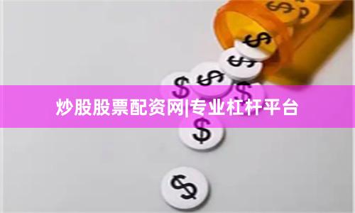 炒股股票配资网|专业杠杆平台