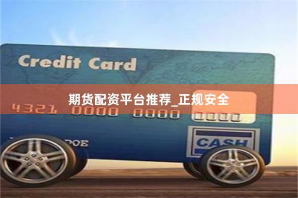 期货配资平台推荐_正规安全