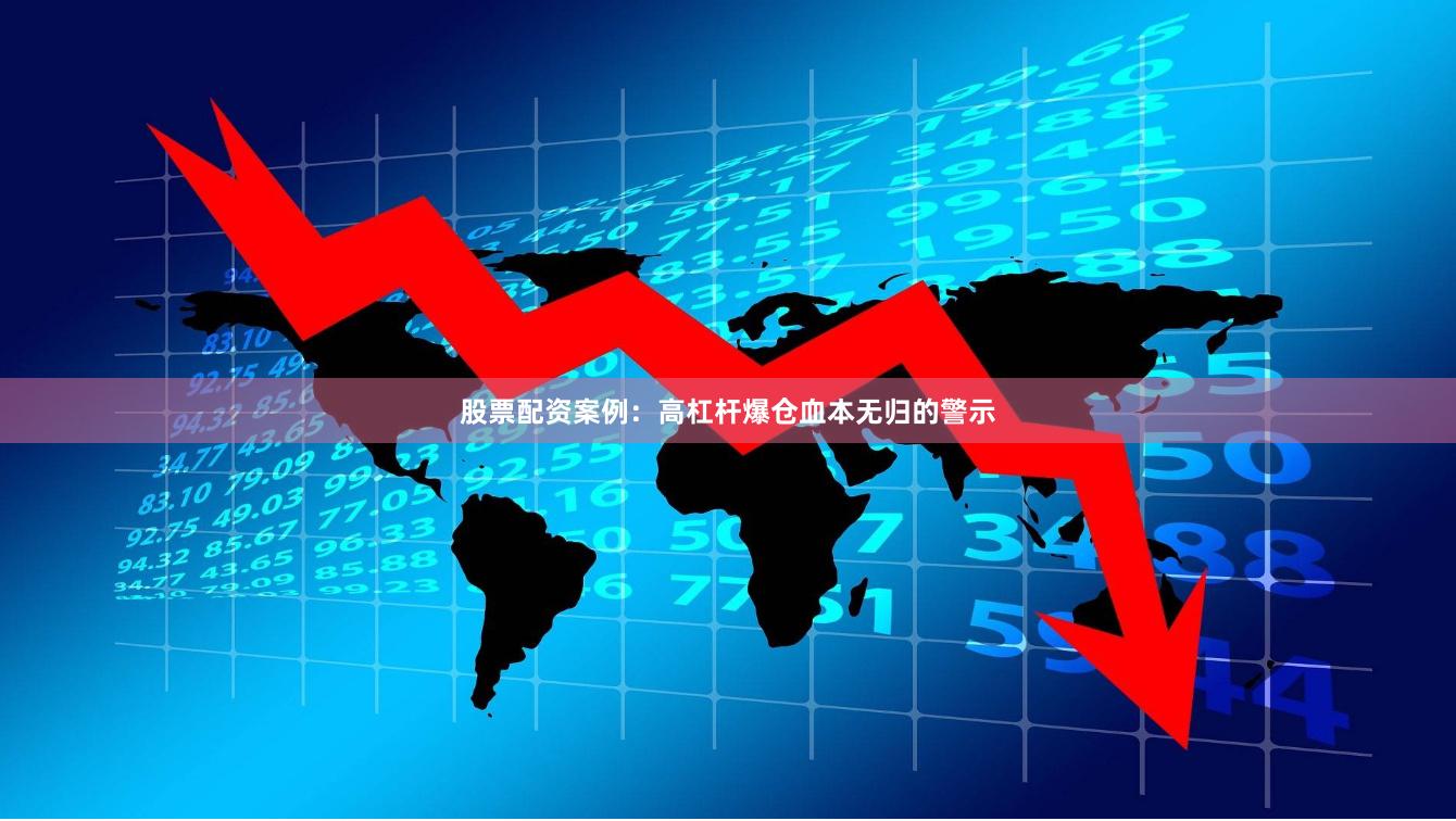 股票配资案例:高杠杆爆仓血本无归的警示